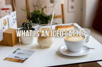 What Is An Iced Latte? How Can I make Iced Latte At Home?